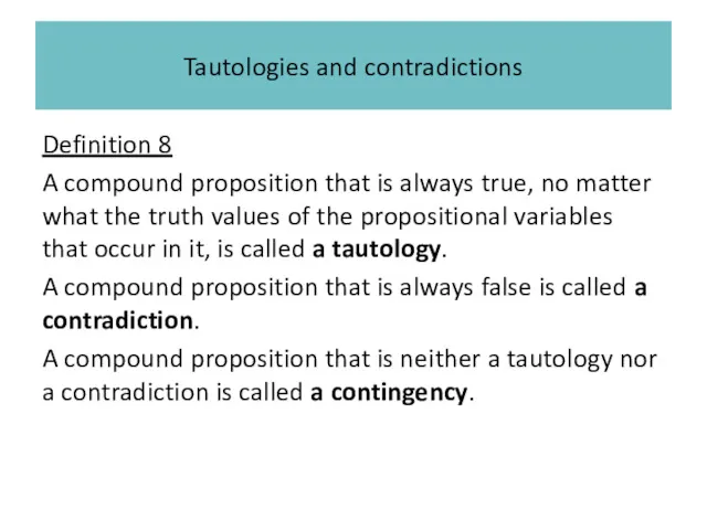 Tautologies and contradictions Definition 8 A compound proposition that is always true, no