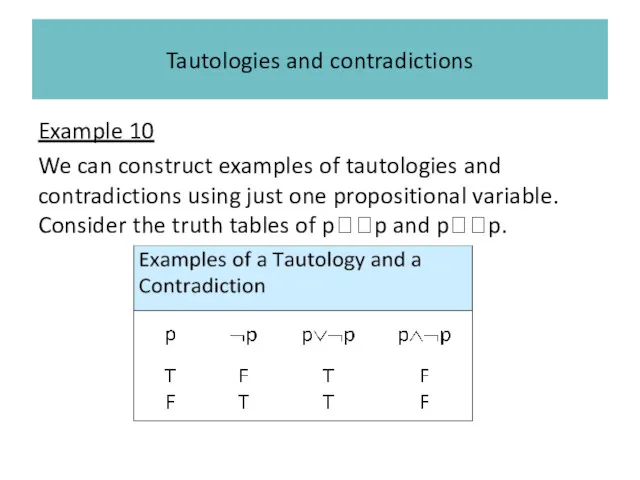 Tautologies and contradictions Example 10 We can construct examples of tautologies and contradictions