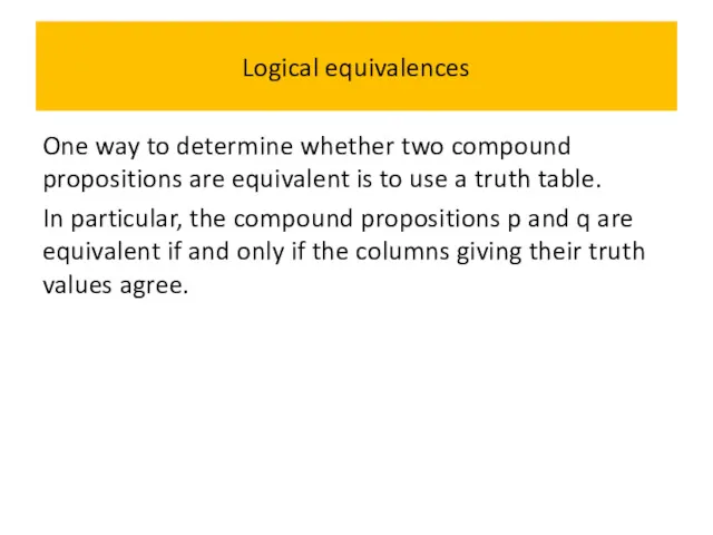 Logical equivalences One way to determine whether two compound propositions are equivalent is