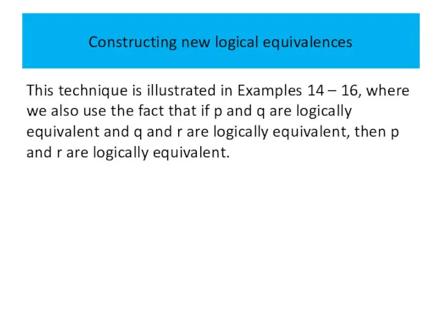 Constructing new logical equivalences This technique is illustrated in Examples 14 – 16,