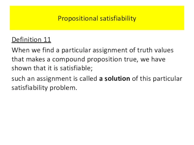 Propositional satisfiability Definition 11 When we find a particular assignment of truth values