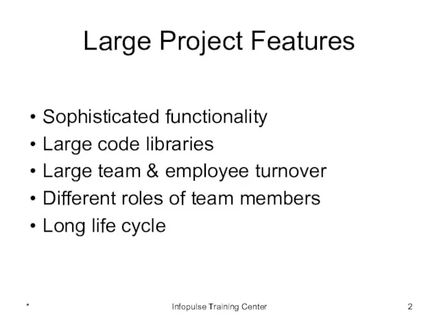 Large Project Features Sophisticated functionality Large code libraries Large team