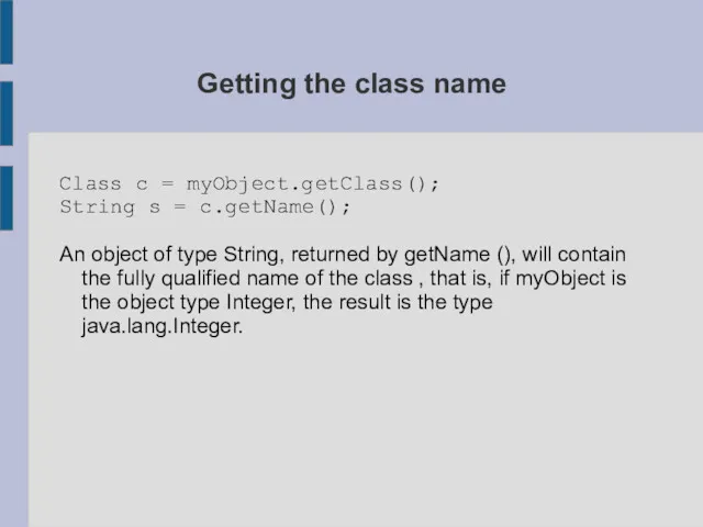 Getting the class name Class c = myObject.getClass(); String s