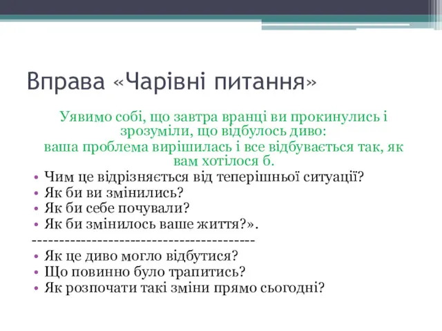 Вправа «Чарівні питання» Уявимо собі, що завтра вранці ви прокинулись