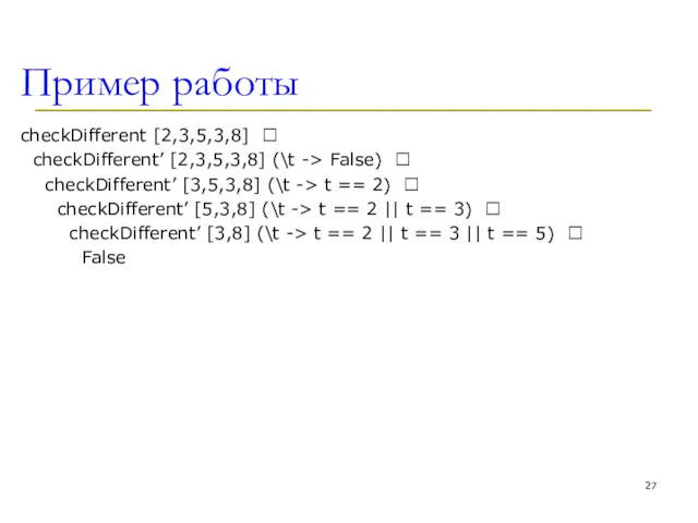 Пример работы checkDifferent [2,3,5,3,8] ? checkDifferent’ [2,3,5,3,8] (\t -> False)