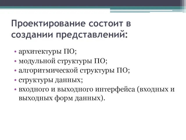 Проектирование состоит в создании представлений: архитектуры ПО; модульной структуры ПО;