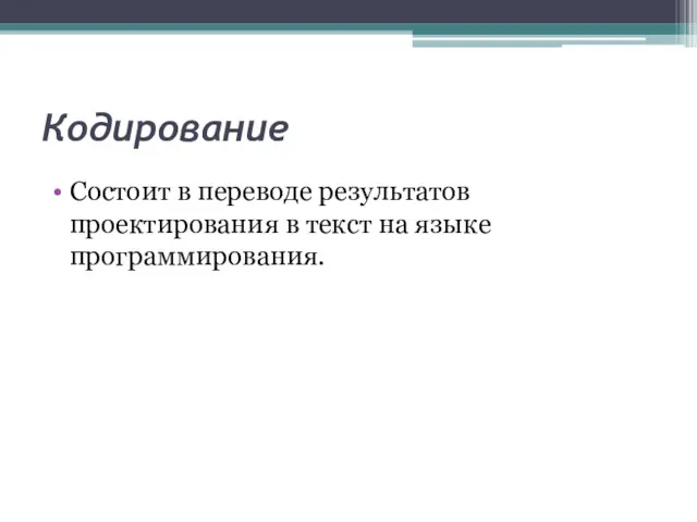 Кодирование Состоит в переводе результатов проектирования в текст на языке программирования.