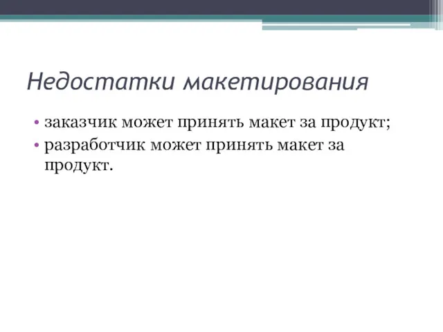 Недостатки макетирования заказчик может принять макет за продукт; разработчик может принять макет за продукт.