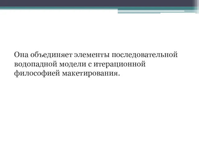 Она объединяет элементы последовательной водопадной модели с итерационной философией макетирования.