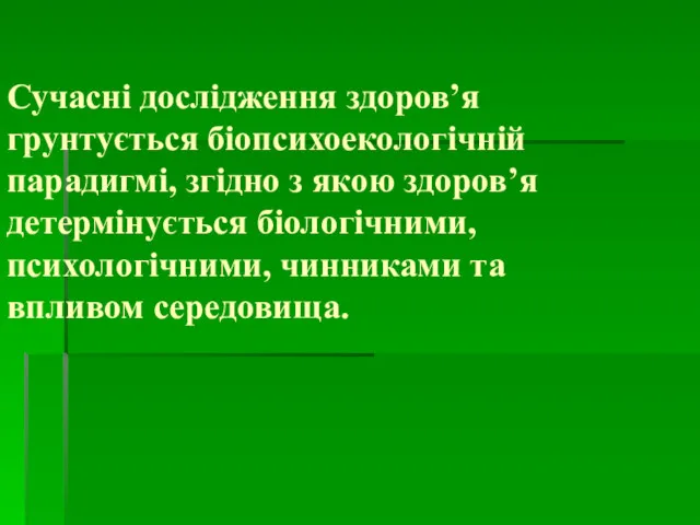 Сучасні дослідження здоров’я грунтується біопсихоекологічній парадигмі, згідно з якою здоров’я