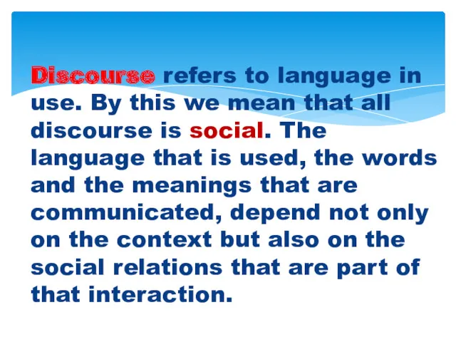 Discourse refers to language in use. By this we mean