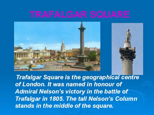 TRAFALGAR SQUARE Trafalgar Square is the geographical centre of London.