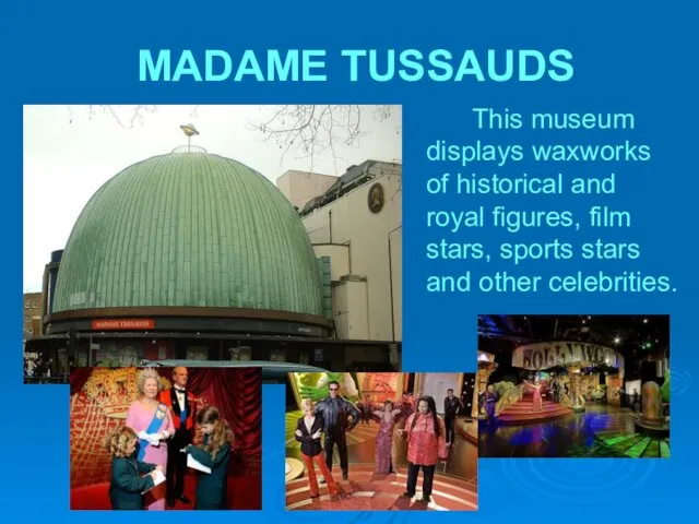 MADAME TUSSAUDS This museum displays waxworks of historical and royal