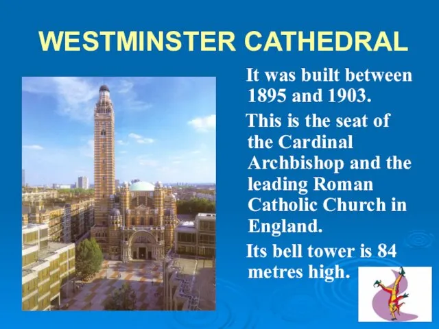 WESTMINSTER CATHEDRAL It was built between 1895 and 1903. This