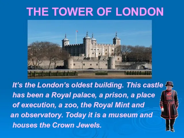 THE TOWER OF LONDON It’s the London’s oldest building. This