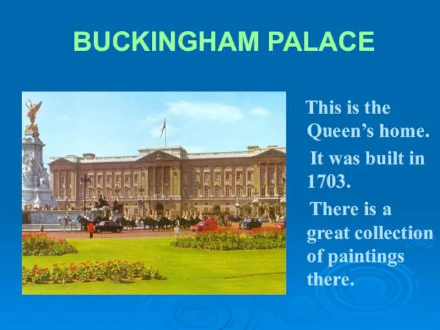 BUCKINGHAM PALACE This is the Queen’s home. It was built