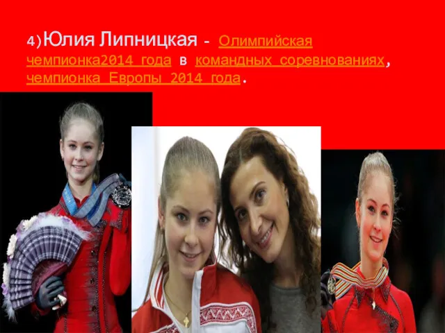 4)Юлия Липницкая - Олимпийская чемпионка2014 года в командных соревнованиях,чемпионка Европы 2014 года.