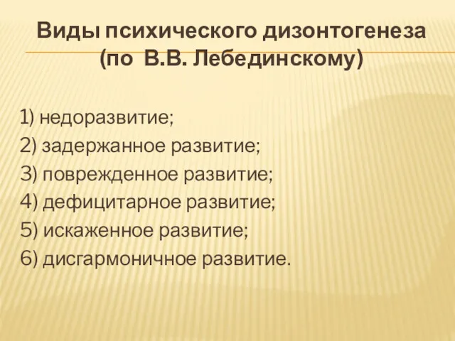 Виды психического дизонтогенеза (по В.В. Лебединскому) 1) недоразвитие; 2) задержанное