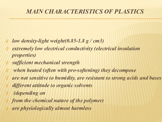 MAIN CHARACTERISTICS OF PLASTICS low density-light weight(0.85-1.8 g / cm3) extremely low electrical