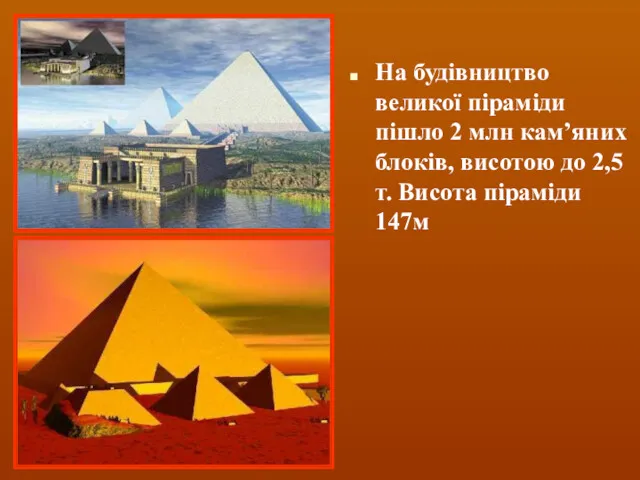 На будівництво великої піраміди пішло 2 млн кам’яних блоків, висотою до 2,5 т. Висота піраміди 147м