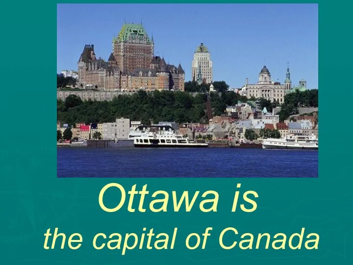 Ottawa is the capital of Canada