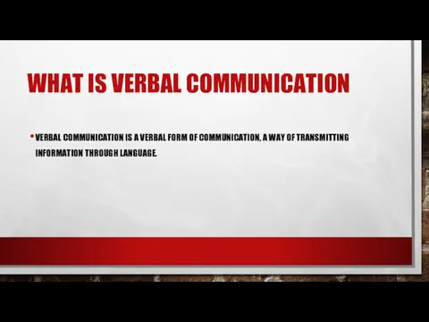WHAT IS VERBAL COMMUNICATION VERBAL COMMUNICATION IS A VERBAL FORM