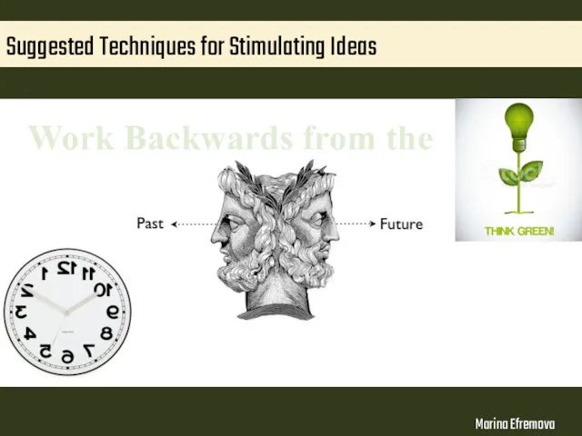 Suggested Techniques for Stimulating Ideas Marina Efremova Work Backwards from the Future