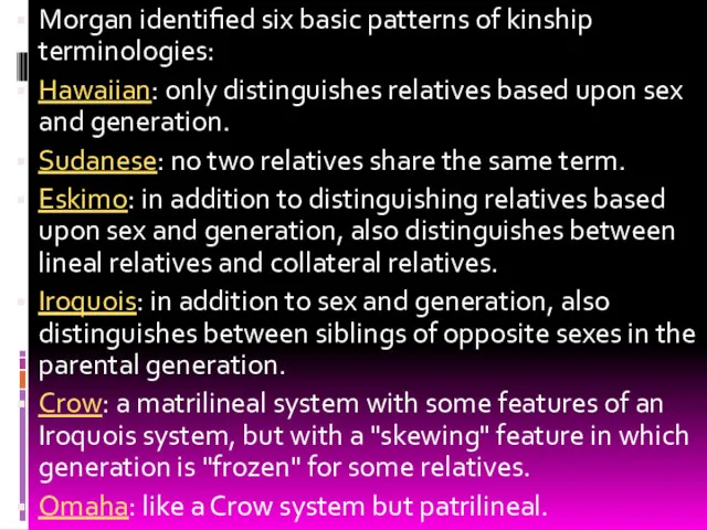 Morgan identified six basic patterns of kinship terminologies: Hawaiian: only