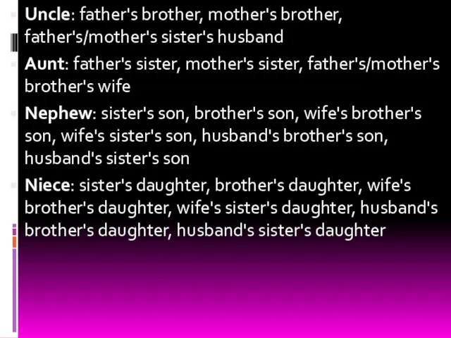 Uncle: father's brother, mother's brother, father's/mother's sister's husband Aunt: father's sister, mother's sister,