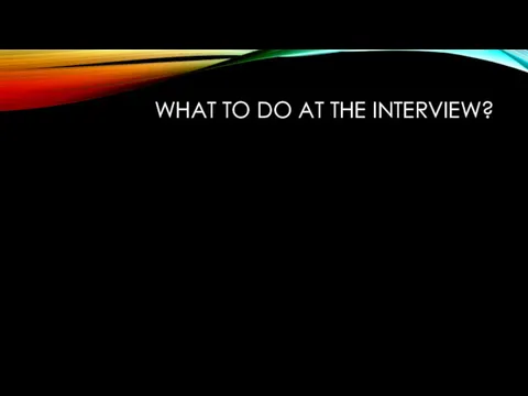 WHAT TO DO AT THE INTERVIEW?