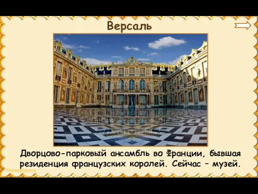 Версаль Дворцово-парковый ансамбль во Франции, бывшая резиденция французских королей. Сейчас – музей.