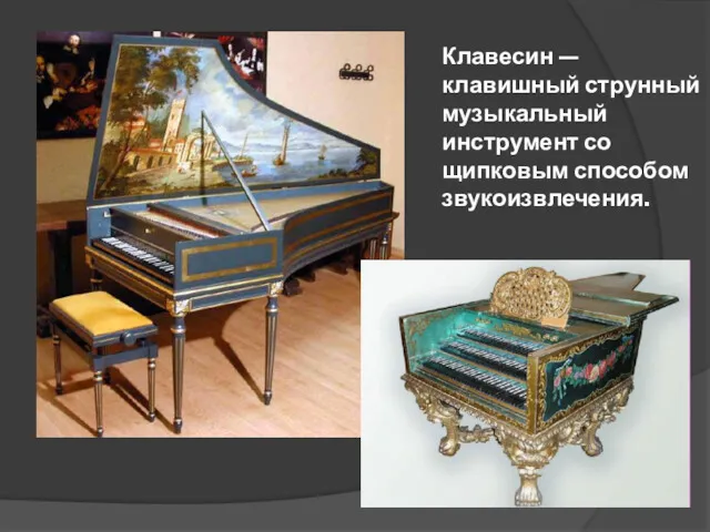 Клавесин — клавишный струнный музыкальный инструмент со щипковым способом звукоизвлечения.