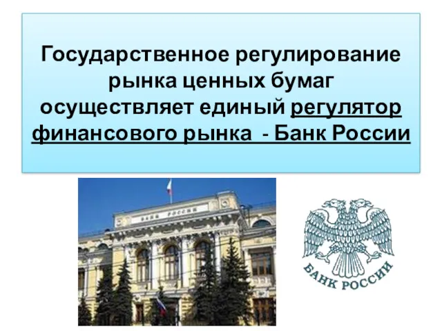 Государственное регулирование рынка ценных бумаг осуществляет единый регулятор финансового рынка - Банк России