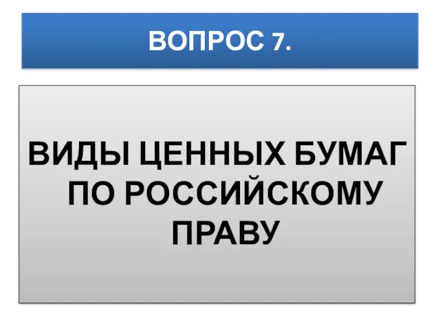 ВОПРОС 7. ВИДЫ ЦЕННЫХ БУМАГ ПО РОССИЙСКОМУ ПРАВУ