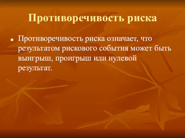 Противоречивость риска Противоречивость риска означает, что результатом рискового события может быть выигрыш, проигрыш или нулевой результат.