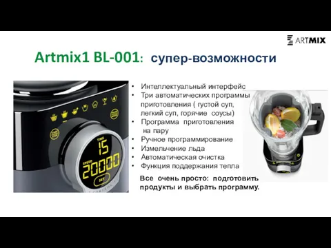 Artmix1 BL-001: супер-возможности Интеллектуальный интерфейс Три автоматических программы приготовления (