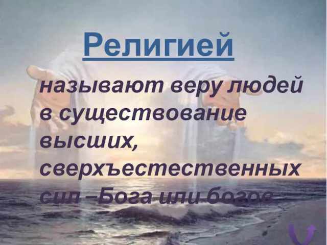 Религией называют веру людей в существование высших, сверхъестественных сил –Бога или богов.