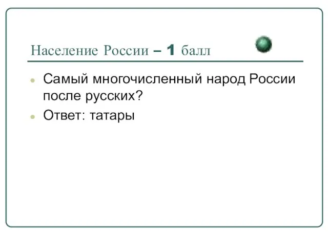 Население России – 1 балл Самый многочисленный народ России после русских? Ответ: татары