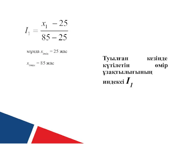 Туылған кезінде күтілетін өмір ұзақтылығының индексі I1 мұнда ximin = 25 жас ximax = 85 жас