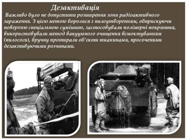 Дезактивація Важливо було не допустити розширення зони радіоактивного зараження. З