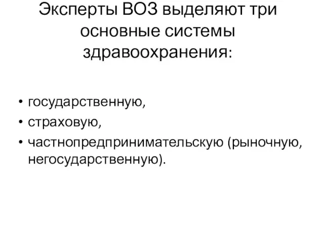 Эксперты ВОЗ выделяют три основные системы здравоохранения: государственную, страховую, частнопредпринимательскую (рыночную, негосударственную).