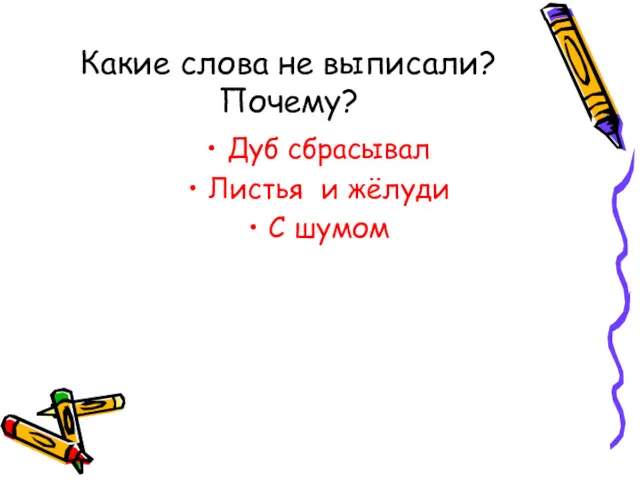 Какие слова не выписали?Почему? Дуб сбрасывал Листья и жёлуди С шумом