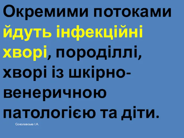 Окремими потоками йдуть інфекційні хворі, породіллі, хворі із шкірно-венеричною патологією та діти. Соколовська І.А.