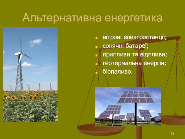 Альтернативна енергетика вітрові електростанції; сонячні батареї; припливи та відпливи; геотермальна енергія; біопаливо.