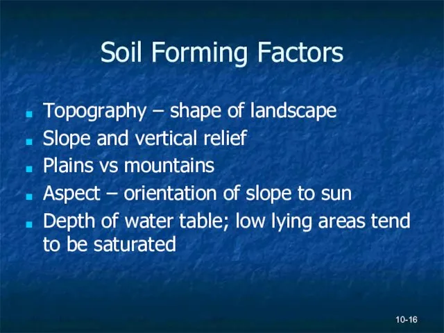 Soil Forming Factors Topography – shape of landscape Slope and