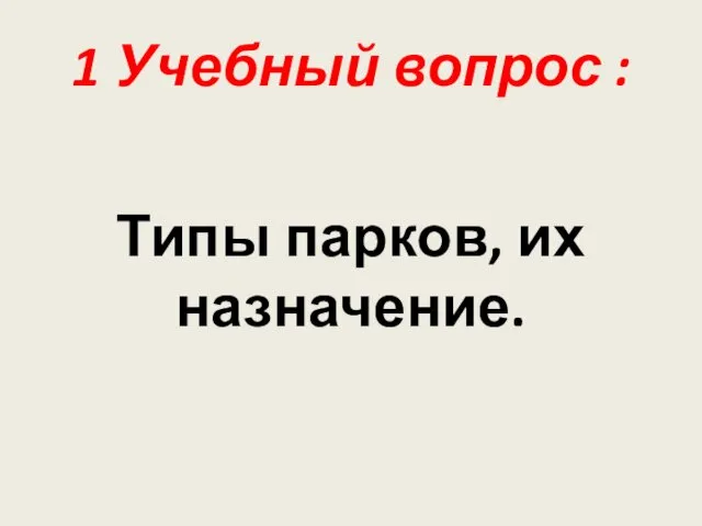 1 Учебный вопрос : Типы парков, их назначение.