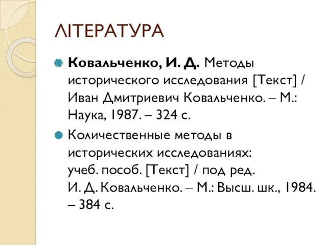 ЛІТЕРАТУРА Ковальченко, И. Д. Методы исторического исследования [Текст] / Иван Дмитриевич Ковальченко. –