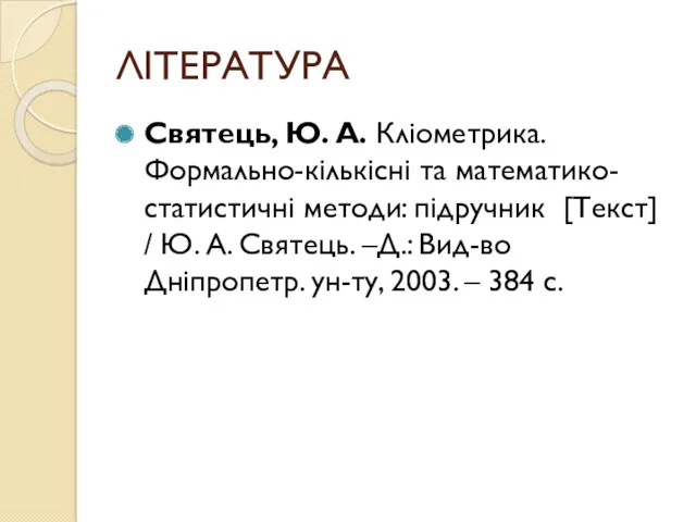 ЛІТЕРАТУРА Святець, Ю. А. Кліометрика. Формально-кількісні та математико-статистичні методи: підручник [Текст] / Ю.