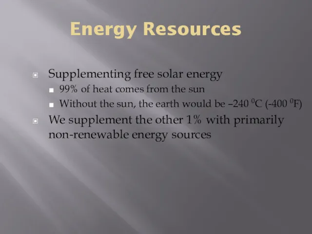 Energy Resources Supplementing free solar energy 99% of heat comes