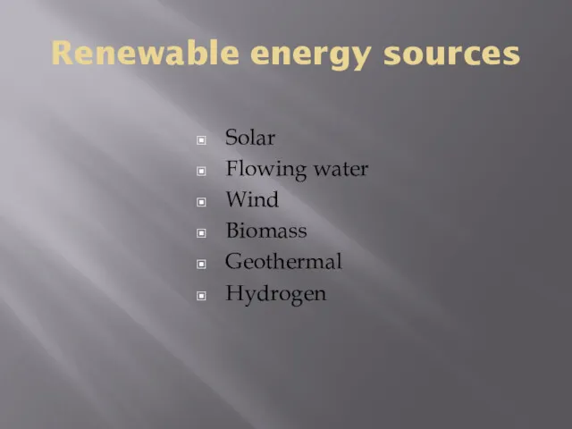 Renewable energy sources Solar Flowing water Wind Biomass Geothermal Hydrogen